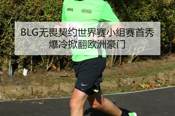 BLG无畏契约世界赛小组赛首秀爆冷掀翻欧洲豪门