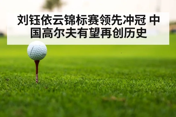 刘钰依云锦标赛领先冲冠 中国高尔夫有望再创历史