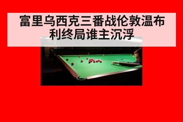 富里乌西克三番战伦敦温布利终局谁主沉浮